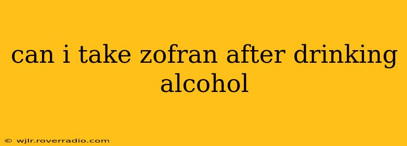 can i take zofran after drinking alcohol