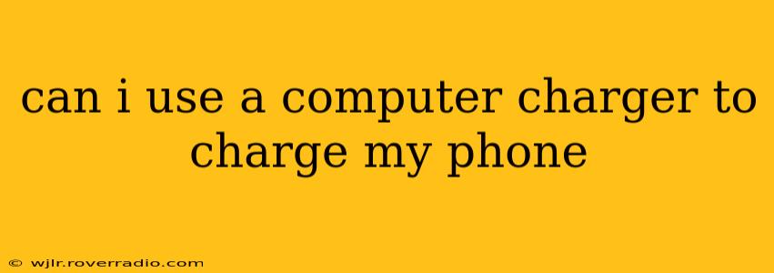 can i use a computer charger to charge my phone