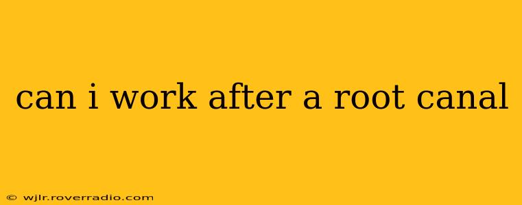 can i work after a root canal