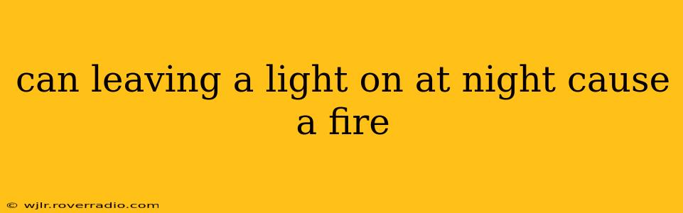 can leaving a light on at night cause a fire