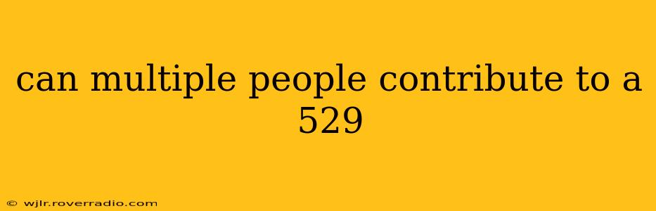 can multiple people contribute to a 529