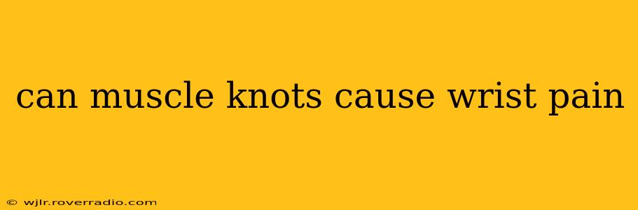 can muscle knots cause wrist pain
