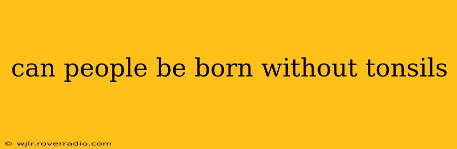 can people be born without tonsils