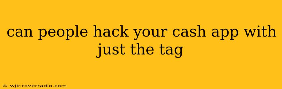 can people hack your cash app with just the tag