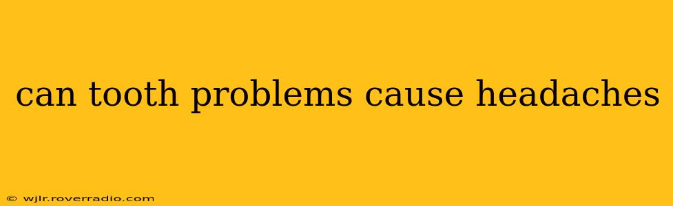 can tooth problems cause headaches