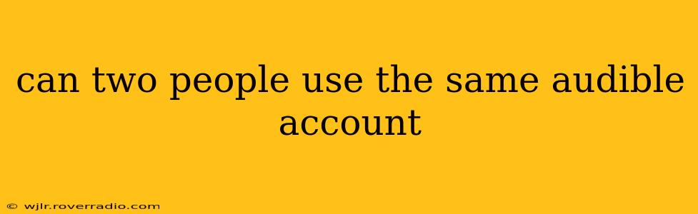 can two people use the same audible account