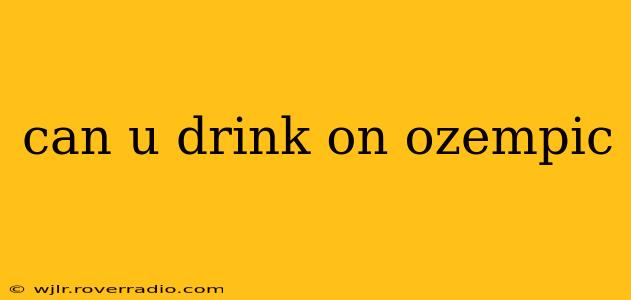 can u drink on ozempic