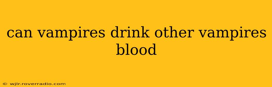 can vampires drink other vampires blood