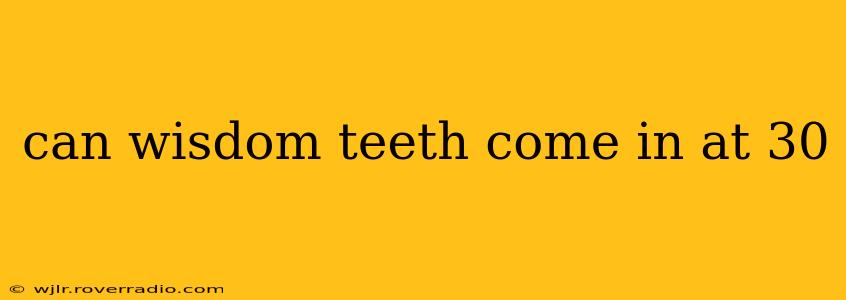 can wisdom teeth come in at 30