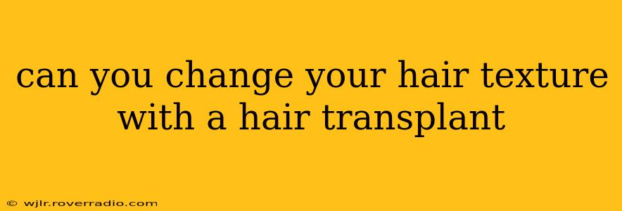 can you change your hair texture with a hair transplant