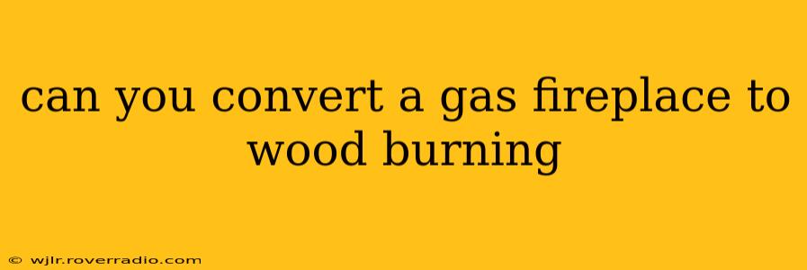can you convert a gas fireplace to wood burning