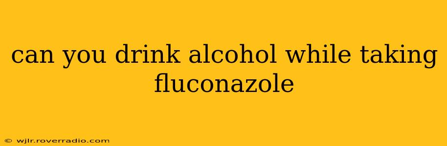 can you drink alcohol while taking fluconazole