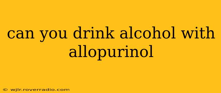can you drink alcohol with allopurinol