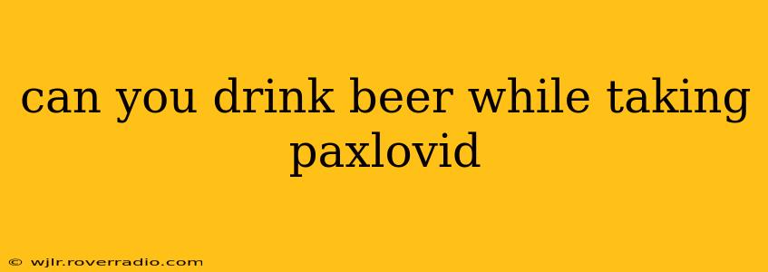 can you drink beer while taking paxlovid