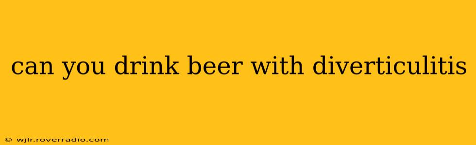 can you drink beer with diverticulitis