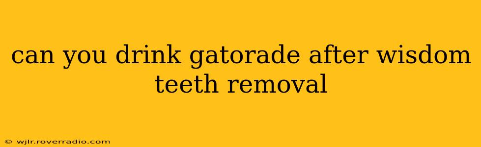can you drink gatorade after wisdom teeth removal