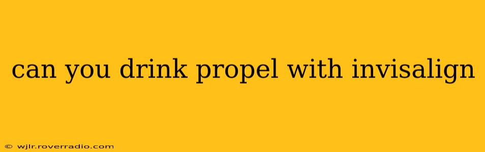 can you drink propel with invisalign