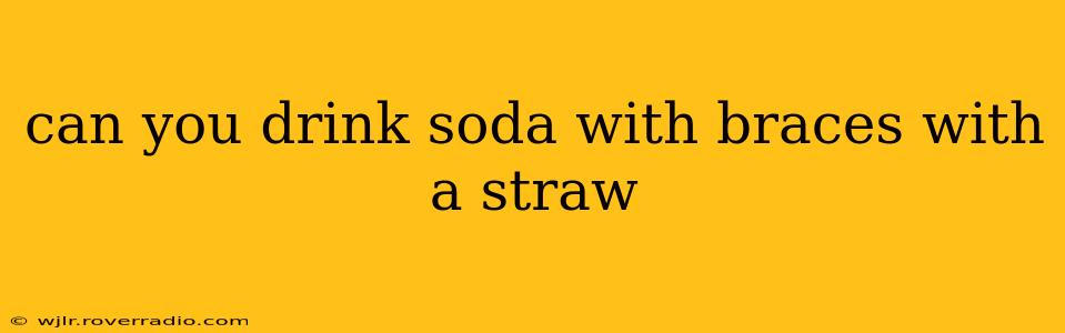 can you drink soda with braces with a straw