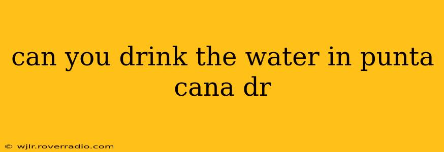can you drink the water in punta cana dr