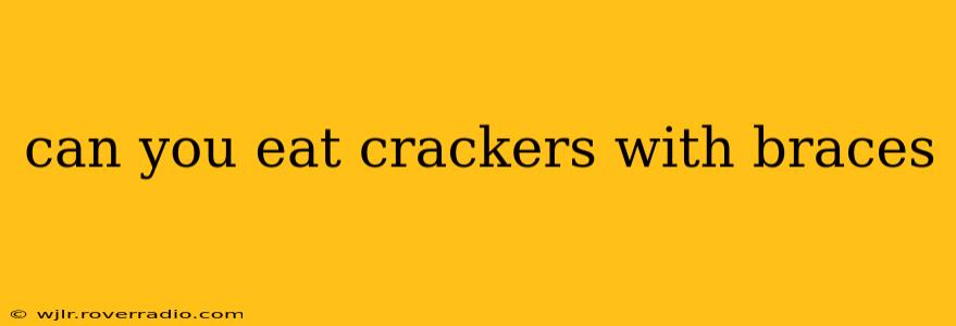 can you eat crackers with braces