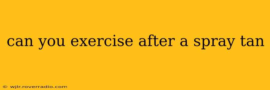 can you exercise after a spray tan