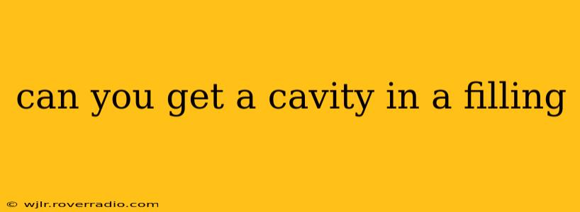 can you get a cavity in a filling