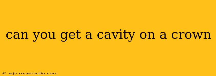 can you get a cavity on a crown