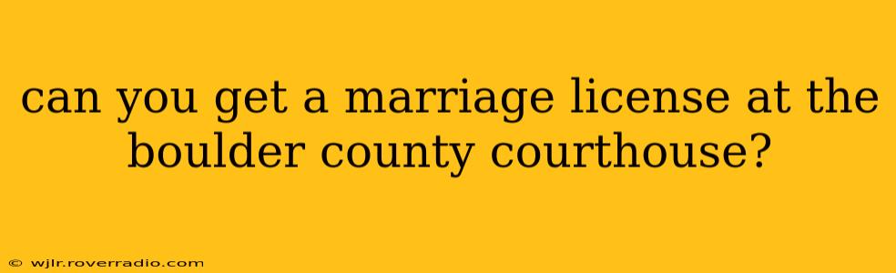 can you get a marriage license at the boulder county courthouse?