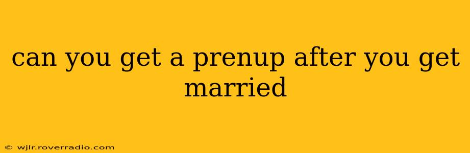 can you get a prenup after you get married
