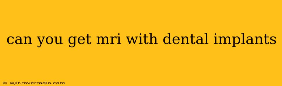 can you get mri with dental implants