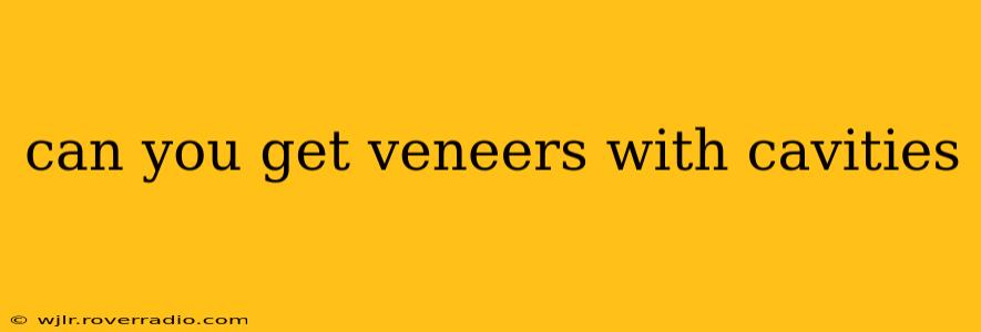 can you get veneers with cavities