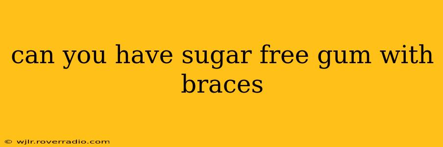 can you have sugar free gum with braces