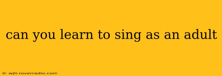 can you learn to sing as an adult
