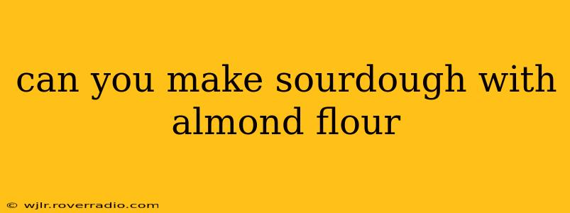 can you make sourdough with almond flour