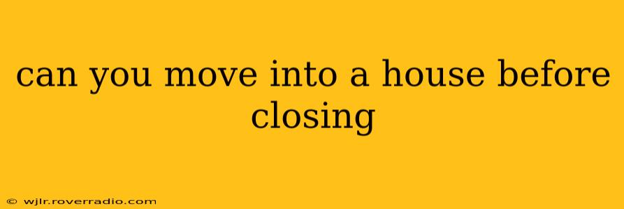 can you move into a house before closing