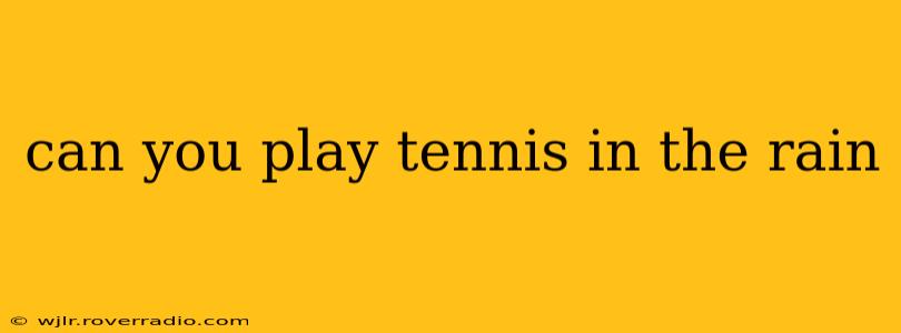 can you play tennis in the rain