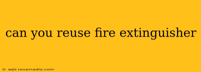 can you reuse fire extinguisher