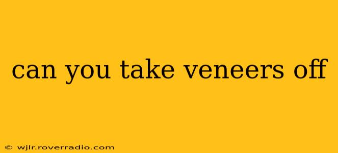 can you take veneers off