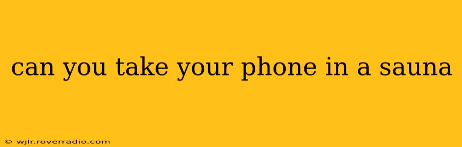 can you take your phone in a sauna