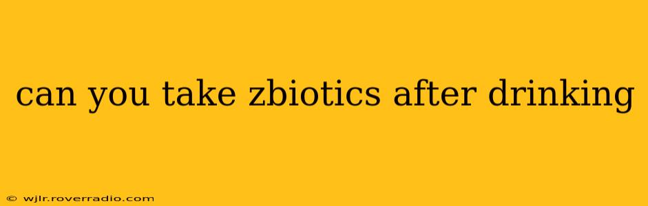 can you take zbiotics after drinking