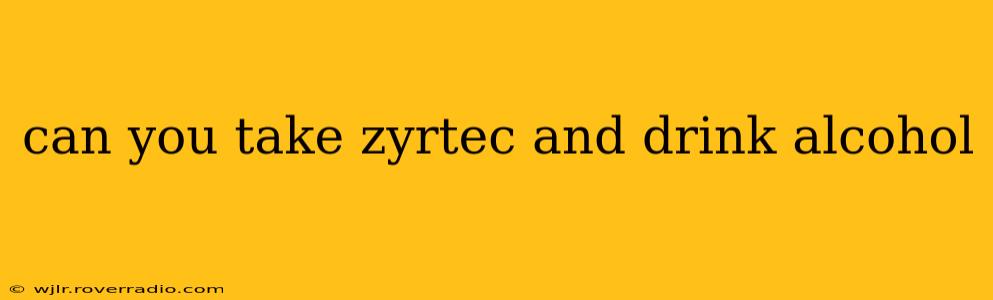 can you take zyrtec and drink alcohol