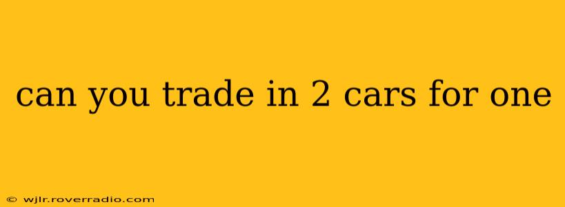 can you trade in 2 cars for one