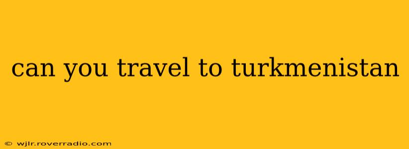 can you travel to turkmenistan