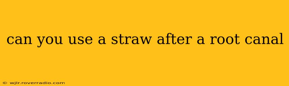can you use a straw after a root canal