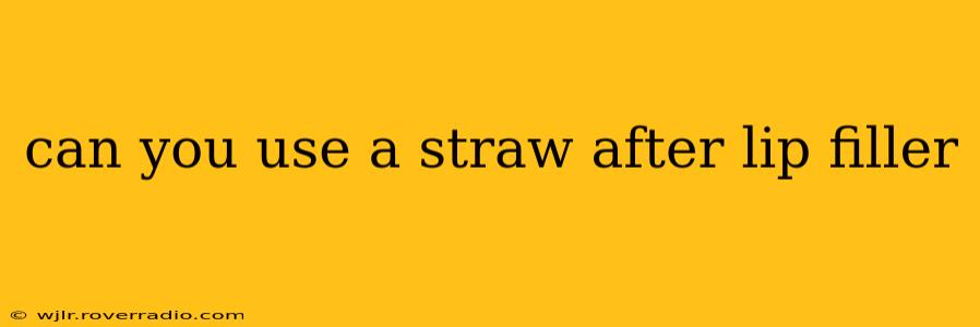 can you use a straw after lip filler