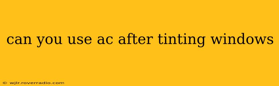 can you use ac after tinting windows