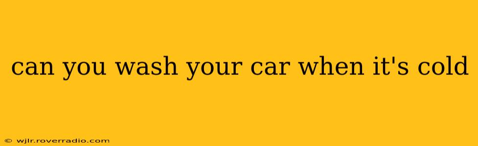can you wash your car when it's cold