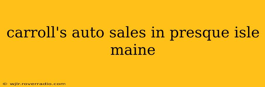carroll's auto sales in presque isle maine