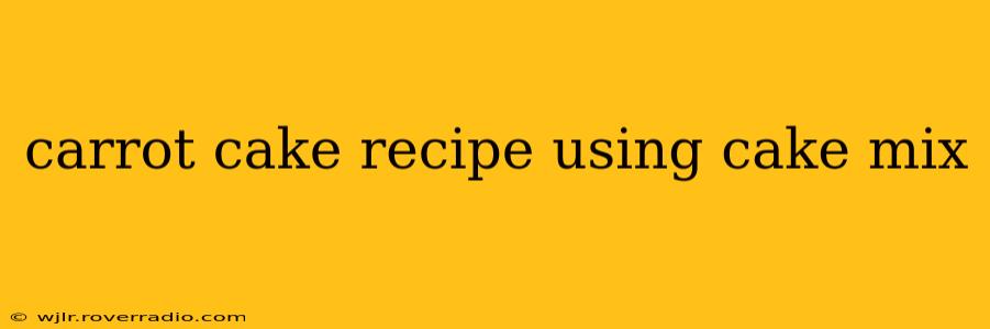 carrot cake recipe using cake mix