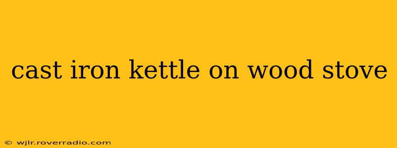 cast iron kettle on wood stove